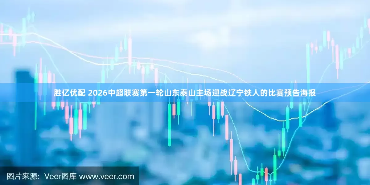 胜亿优配 2026中超联赛第一轮山东泰山主场迎战辽宁铁人的比赛预告海报